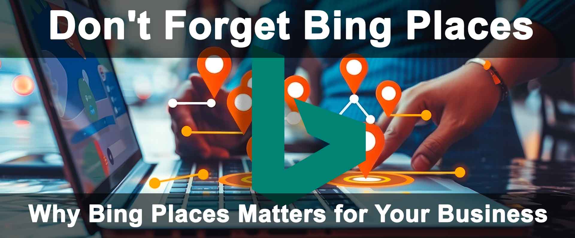 Why Bing Places Matters for Your Business